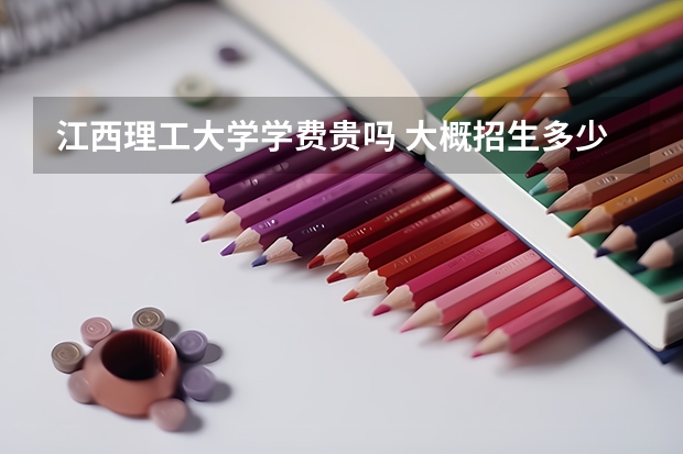 江西理工大學學費貴嗎 大概招生多少人