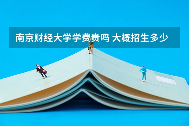 南京財經大學學費貴嗎 大概招生多少人
