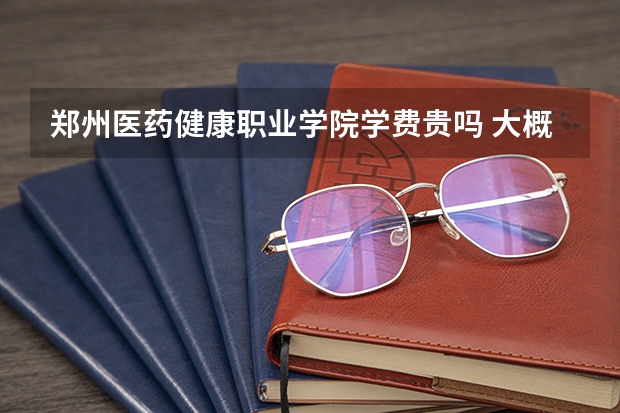 鄭州醫(yī)藥健康職業(yè)學院學費貴嗎 大概招生多少人