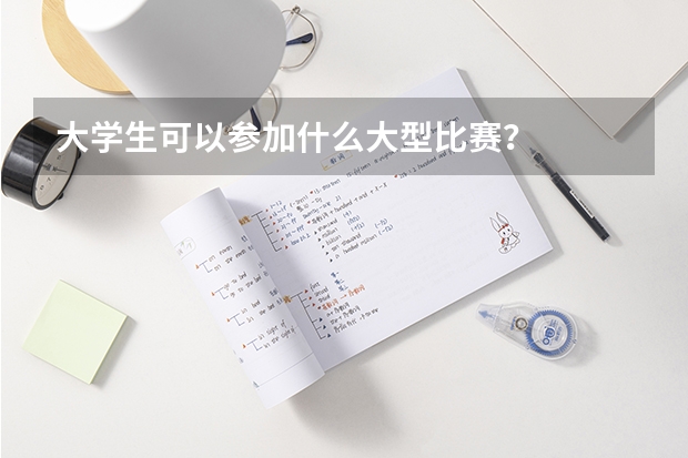 大學生可以參加什么大型比賽？