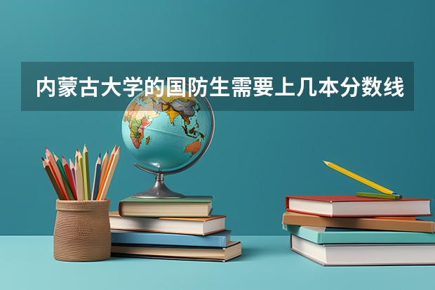 內蒙古大學的國防生需要上幾本分數線，有什么專業，
