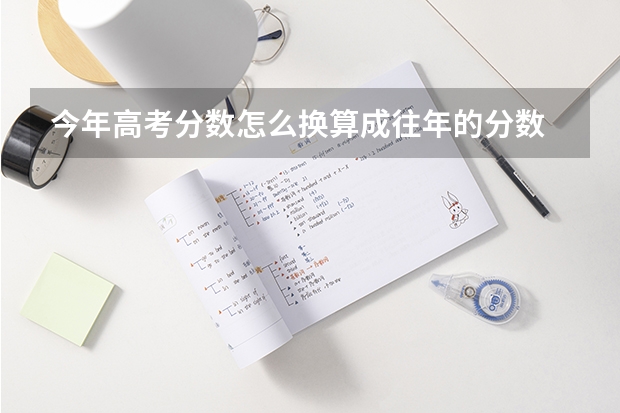 今年高考分數怎么換算成往年的分數
