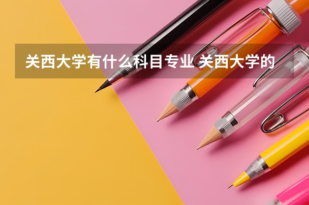 關(guān)西大學有什么科目專業(yè) 關(guān)西大學的介紹