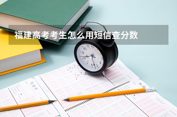 福建高考考生怎么用短信查分數