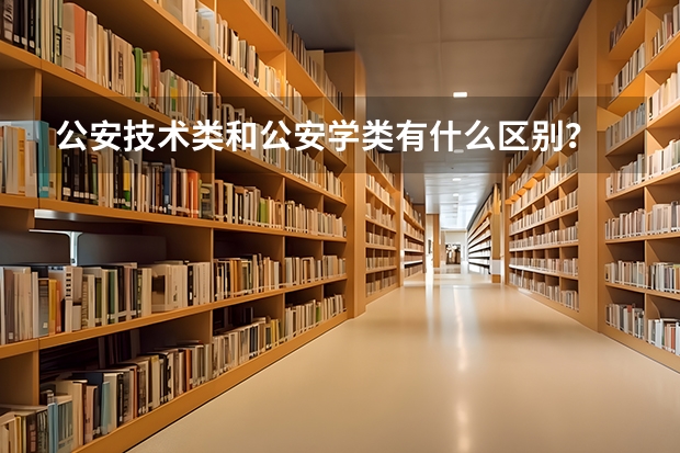 公安技術類和公安學類有什么區別？