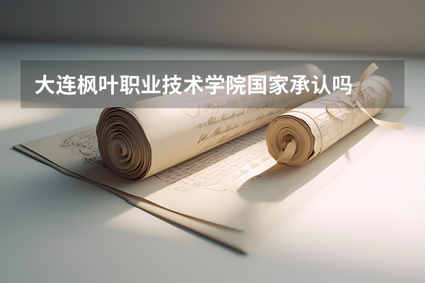 大連楓葉職業技術學院國家承認嗎