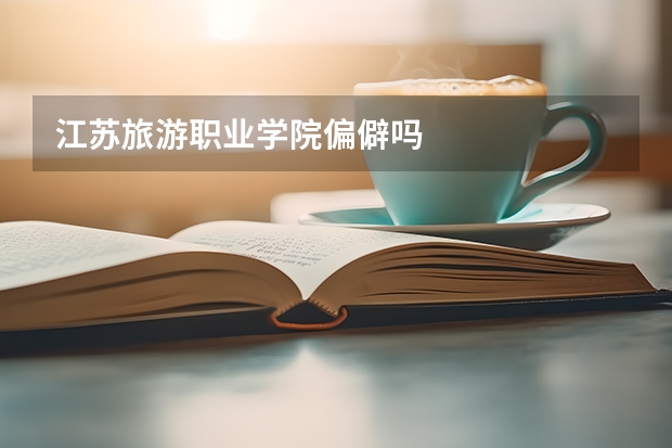 江蘇旅游職業學院偏僻嗎