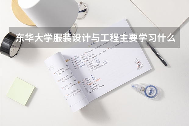 東華大學服裝設計與工程主要學習什么？
