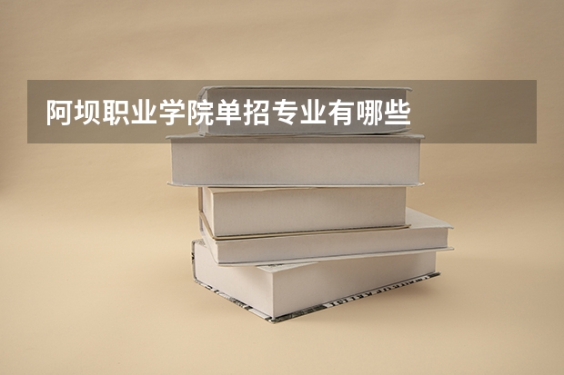 阿壩職業(yè)學(xué)院?jiǎn)握袑I(yè)有哪些