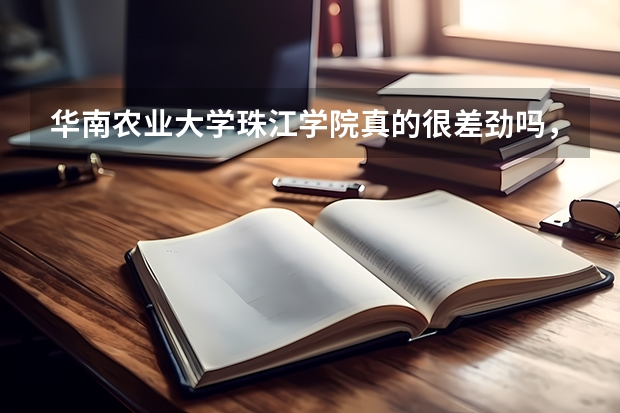 華南農(nóng)業(yè)大學(xué)珠江學(xué)院真的很差勁嗎，我被這所學(xué)校錄取了，現(xiàn)在怎么辦啊？？