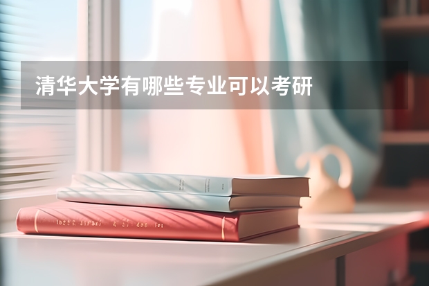 清華大學有哪些專業可以考研