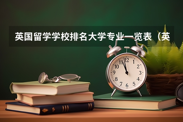 英國留學學校排名大學專業一覽表（英國留學十大熱門專業推薦）
