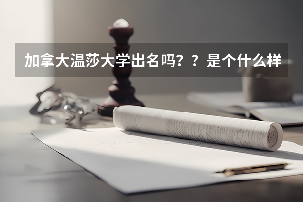 加拿大溫莎大學(xué)出名嗎？？是個(gè)什么樣的學(xué)校呢？？