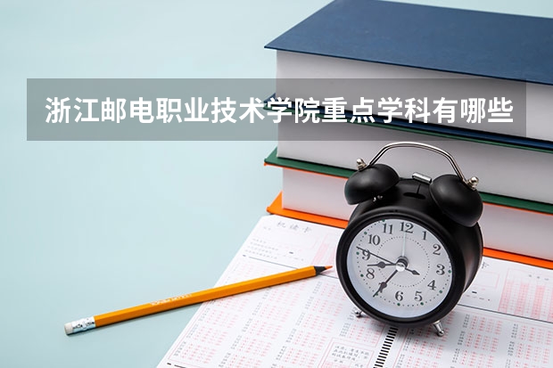 浙江郵電職業(yè)技術(shù)學(xué)院重點學(xué)科有哪些 學(xué)科評估說明