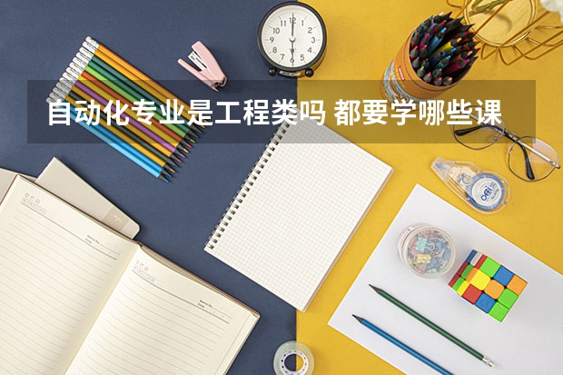 自動(dòng)化專業(yè)是工程類嗎 都要學(xué)哪些課程