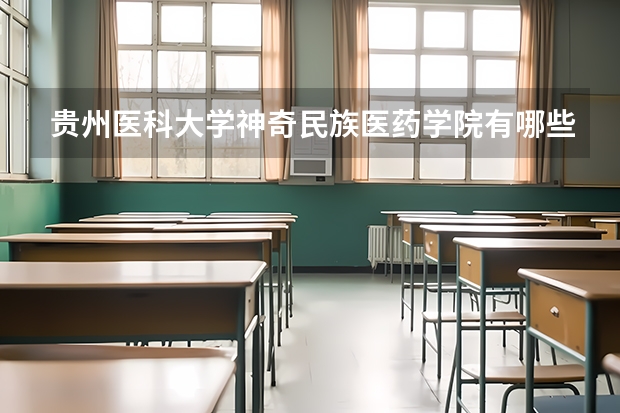 貴州醫科大學神奇民族醫藥學院有哪些專業